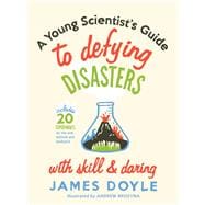 A Young Scientist's Guide to Defying Disasters With Skill & Daring,9781423624400