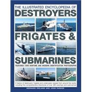 The Illustrated Encyclopedia of Destroyers, Frigates & Submarines Features 1300 Wartime And Modern Identification Photographs