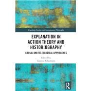 Explanation in Action Theory and Historiography: Causal and Teleological Approaches