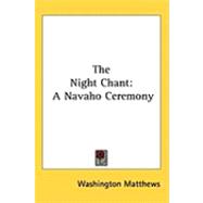 The Night Chant: A Navaho Ceremony: Memoirs of the Museum of Natural History