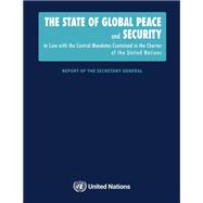 The State of Global Peace and Security In Line with the Central Mandates Contained in the Charter of the United Nations – Report of the Secretary General