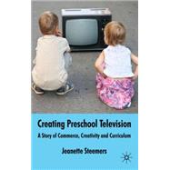 Creating Preschool Television A Story of Commerce, Creativity and Curriculum