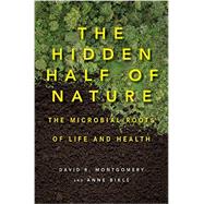 The Hidden Half of Nature The Microbial Roots of Life and Health