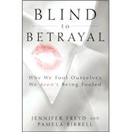 Blind to Betrayal : Why We Fool Ourselves That We Aren't Being Fooled