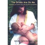 The Drinks Are on Me: Every Thing Your Mother Never Told You About Breast Feeding
