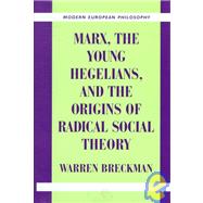 Marx, the Young Hegelians, and the Origins of Radical Social Theory: Dethroning the Self