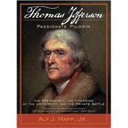 Thomas Jefferson Passionate Pilgrim: The Presidency, the Founding of the University, and the Private Battle