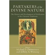 Partakers of the Divine Nature : The History and Development of Deification in the Christian Traditions