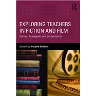 Exploring Teachers in Fiction and Film: Saviors, Scapegoats and Schoolmarms