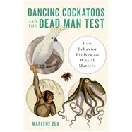 Dancing Cockatoos and the Dead Man Test How Behavior Evolves and Why It Matters,9781324064404