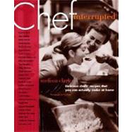 Chef, Interrupted : Delicious Chefs' Recipes That You Can Actually Make at Home