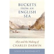 Buckets from an English Sea 1832 and the Making of Charles Darwin