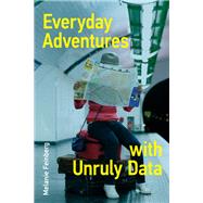 Everyday Adventures with Unruly Data