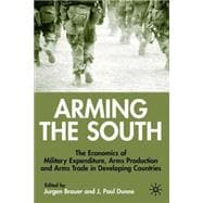Arming the South The Economics of Military Expenditure, Arms Production and Arms Trade in Developing Countries