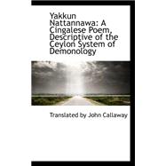 Yakkun Nattannawa: A Cingalese Poem, Descriptive of the Ceylon System of Demonology