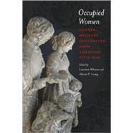 Occupied Women : Gender, Military Occupation, and the American Civil War