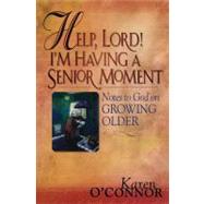 Help, Lord! I'm Having A Senior Moment Notes to God on Growing Older