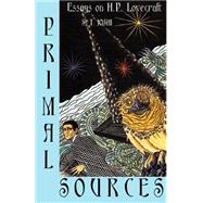 Primal Sources : Essays on H. P. Lovecraft