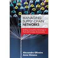 Managing Supply Chain Networks Building Competitive Advantage In Fluid And Complex Environments
