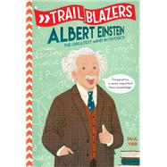 Trailblazers: Albert Einstein The Greatest Mind in Physics