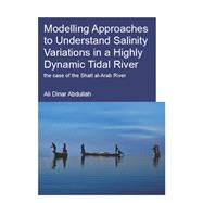 Modelling Approaches to Understand Salinity Variations in a Highly Dynamic Tidal River: The Case of the Shatt al-Arab River