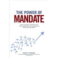 The Power of Mandate: How Visionary Leaders Keep Their Organization Focused on What Matters Most