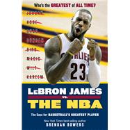 LeBron James vs. the NBA The Case for the NBA's Greatest Player