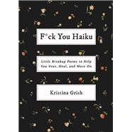 F*ck You Haiku Little Breakup Poems to Help You Vent, Heal, and Move On