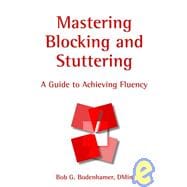 Mastering Blocking and Stuttering : A Cognitive Approach to Achieving Fluency