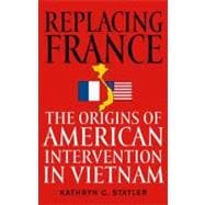 Replacing France: The Origins of American Intervention in Vietnam