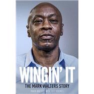 Wingin' It The Mark Walters Story