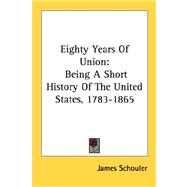 Eighty Years of Union : Being A Short History of the United States, 1783-1865