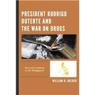 President Rodrigo Duterte and the War on Drugs Fear and Loathing in the Philippines