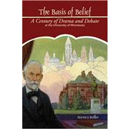 The Basis of Belief A Century of Drama and Debate at the University of Minnesota