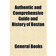 Authentic and Comprehensive Guide and History of Boston