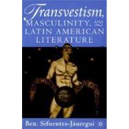 Transvestism, Masculinity, and Latin American Literature Genders Share Flesh