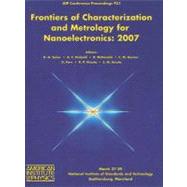 Frontiers Of Characterization And Metrology For Nanoelectronics: 2007 International Conference on Frontiers of Characterization and Metrology for Nanoelectronics, Gaithersburg, Maryland 27-29 March 2007