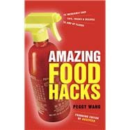 Amazing Food Hacks: 75 Incredibly Easy Tips, Tricks & Recipes to Amp Up Flavor