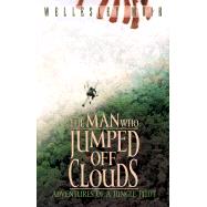 The Man Who Jumped Off Clouds: Adventures of a Jungle Pilot
