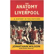 The Anatomy of Liverpool A History in Ten Matches