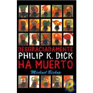 Desgraciadamente Philip K. Dick ha muerto/ Philip K. Dick is Dead, Alas