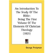 Introduction to the Study of the Bible : Being the First Volume of the Elements of Christian Theology (1821)