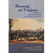 Raising an Empire : Children in Early Modern Iberia and Colonial Latin America