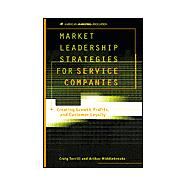Market Leadership Strategies for Service Companies : Creating Growth, Profits and Customer Loyalty