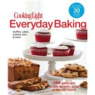 Cooking Light Everyday Baking 150 Quick & Simple Recipes...Good to the Last Crumb
