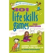 101 Life Skills Games for Children : Learning, Growing, Getting along (Ages 6 To 12)