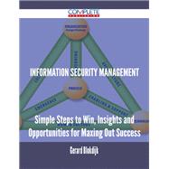 Information Security Management: Simple Steps to Win, Insights and Opportunities for Maxing Out Success