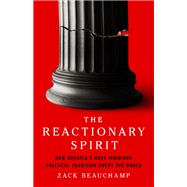 The Reactionary Spirit How America's Most Insidious Political Tradition Swept the World