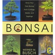 Bonsai; Grow Your Own Bonsai from Cuttings, Seeds, and Saplings
