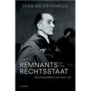 The Remnants of the Rechtsstaat An Ethnography of Nazi Law